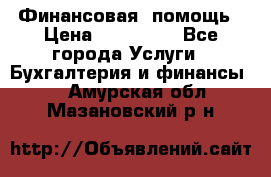 Финансовая  помощь › Цена ­ 100 000 - Все города Услуги » Бухгалтерия и финансы   . Амурская обл.,Мазановский р-н